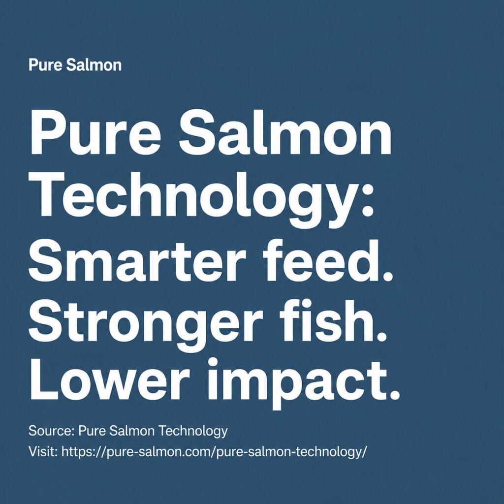 Pure Salmon Technology: Smarter feed. Stronger fish. Lower impact.